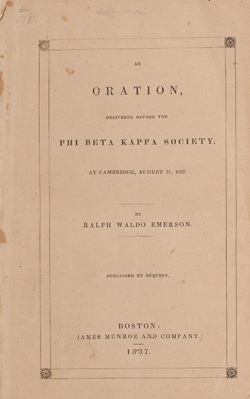 An Oration, Delivered Before the Phi Beta Kappa Society, at Cambridge, August 31, 1837 An Oration, Delivered Before the Phi Beta Kappa Society, at Cambridge, August 31, 1837