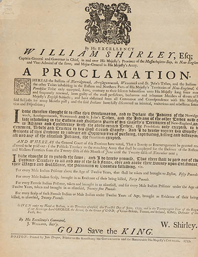 By His Excellency William Shirley, Esq; Captain-General and Governor in Chief, in and over His Majesty’s Province of the Massachusetts-Bay ... A Proclamation. Whereas the Indians of Norridgewock, Arresaguntacook, Weweenock and St. John’s Tribes ... 